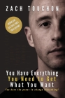 You Have Everything You Need to Get What You Want: You have the power to change everything! By Zach Touchon Cover Image