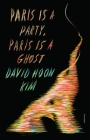 Paris Is a Party, Paris Is a Ghost: A Novel By David Hoon Kim Cover Image