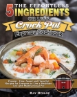 The Effortless 5 Ingredients or Less Crock Pot Express Cookbook: Popular, Time-Saved and Flavorful Recipes for Everyone to Live a Healthier Life with By Ray Hyslop Cover Image