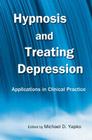 Hypnosis and Treating Depression: Applications in Clinical Practice By Michael D. Yapko (Editor) Cover Image