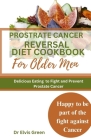 Prostrate Cancer Reversal Diet cookbook for Older Men: Delicious Eating to Fight and Prevent Prostate Cancer Cover Image