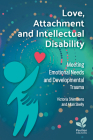 Love, Attachment and Intellectual Disability: Meeting Emotional Needs and Developmental Trauma Cover Image