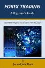 Forex Trading: A Beginner's Guide By Julie Hawk, Jay Hawk Cover Image