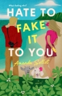 Hate to Fake It to You By Amanda Sellet Cover Image