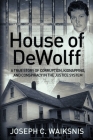 House of DeWolff: A True Story of Corruption, Kidnapping, and Conspiracy in the Justice System By Joseph Waiksnis Cover Image