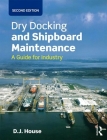 Dry Docking and Shipboard Maintenance: A Guide for Industry By David House Cover Image