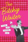 The Bitchy Waiter: Tales, Tips & Trials from a Life in Food Service Cover Image