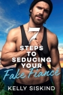 7 Steps to Seducing Your Fake Fiancé By Kelly Siskind Cover Image
