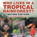 Who Lives in A Tropical Rainforest? Nature for Kids Children's Nature Books By Baby Professor Cover Image