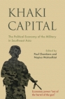 Khaki Capital: The Political Economy of the Military in Southeast Asia (Nias Studies in Asian Topics #61) By Paul Chambers (Editor), Napisa Waitoolkiat (Editor) Cover Image
