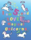 I am 5 and LOVE Magical Unicorns: I am Five and Love Magical Unicorns Coloring Book with BONUS Short Story Coloring Story Book and 6 Bonus Unicorn Ske By Jolies Pages Cover Image