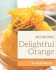 202 Delightful Orange Recipes: Orange Cookbook - All The Best Recipes You Need are Here! By Rose Meyer Cover Image