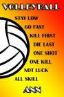 Volleyball Stay Low Go Fast Kill First Die Last One Shot One Kill Not Luck All Skill Ann: College Ruled Composition Book By Shelly James Cover Image