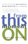 From This Moment On: A Guide for Those Recently Diagnosed with Cancer By Arlene Cotter Cover Image