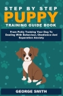 Step By Step Puppy Training Guide Book - From Potty Training Your Dog To Dealing With Behavior, Obedience And Separation Anxiety Cover Image
