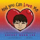 And You Can Love Me: a story for everyone who loves someone with Autism Spectrum Disorder (ASD) By Sherry Quan Lee, Teagan Trif Merrifield (Illustrator), Kyra Gaylor (Calligrapher) Cover Image