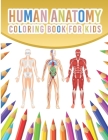 Human Anatomy Coloring Book For Kids: My First Human Body Parts And Human Anatomy Coloring Book With Bones, Muscles, Skull, Nerves And More For Kids 4 By Sheenerjon Press Publication Cover Image