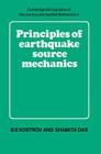 Principles of Earthquake Source Mechanics (Cambridge Monographs on Mechanics) By B. V. Kostrov, Shamita Das Cover Image