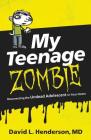 My Teenage Zombie: Resurrecting the Undead Adolescent in Your Home By David L. Henderson Cover Image