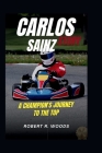 Carlos Sainz Story: A Champion's Journey to the Top By Robert R. Woods Cover Image