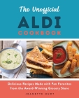 The Unofficial ALDI Cookbook: Delicious Recipes Made with Fan Favorites from the Award-Winning Grocery Store Cover Image