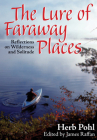 The Lure of Faraway Places: Reflections on Wilderness and Solitude By Herb Pohl, James Raffan (Editor) Cover Image