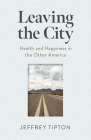Leaving the City: Health and Happiness in the Other America By Jeffrey Tipton Cover Image