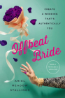 Offbeat Bride: Create a Wedding That's Authentically YOU By Ariel Meadow Stallings Cover Image