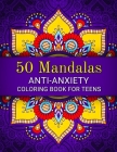 50 Mandalas: Anti-Anxiety Coloring Book for Teens: Beautiful Mandala Designs to Relieve Stress and Anxiety for Teenagers By Alex August Cover Image