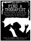 How to Find a Therapist: The Secret Guide to Working Your Shit Out with the Mental Health Professional of Your Dreams By Faith Harper Phd Lpc-S, Acs Acn Cover Image