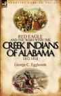Red Eagle and the Wars with the Creek Indians of Alabama 1812-1814 Cover Image