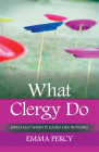 What Clergy Do: Especially When It Looks Like Nothing By Emma Percy Cover Image