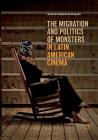 The Migration and Politics of Monsters in Latin American Cinema By Gabriel Eljaiek-Rodríguez Cover Image