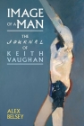Image of a Man: The Journal of Keith Vaughan (Liverpool English Texts and Studies #77) Cover Image