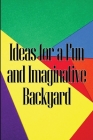 Ideas for a Fun and Imaginative Backyard: A Handbook for Engaging Activities in Your Backyard Cover Image