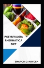 Polymyalgia Rheumatica Diet: Nourish Your Body, Relieve Pain and Improve Mobility By Sharon D. Hayden Cover Image