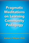 Pragmatic Meditations on Learning Community Pedagogy By Andrew J. Weigert Cover Image