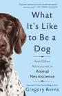 What It's Like to Be a Dog: And Other Adventures in Animal Neuroscience Cover Image