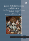 Queen Hedwig Eleonora and the Arts: Court Culture in Seventeenth-Century Northern Europe (Women and Gender in the Early Modern World) By Kristoffer Neville (Editor), Lisa Skogh (Editor) Cover Image