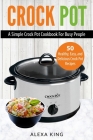 Crock Pot: Crock Pot Cookbook - Crock Pot Recipes - Crock Pot Dump Meals - Delicious, Easy, and Healthy By Alexa King Cover Image