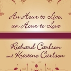 An Hour to Live, an Hour to Love: The True Story of the Best Gift Ever Given By Kristine Carlson, Richard Carlson, Dick Hill (Read by) Cover Image