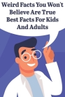 Weird Facts You Wont Believe Are True Best Facts For Kids And Adults: General Facts Book By Mitchel Burnley Cover Image