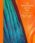 As Kingfishers Catch Fire: Birds & Books By Alex Preston, Neil Gower (Illustrator) Cover Image