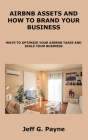 Airbnb Assets and How to Brand Your Business: Ways to Optimize Your Airbnb Taxes and Scale Your Business Cover Image