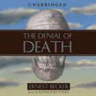 The Denial of Death By Ernest Becker, Raymond Todd (Read by) Cover Image