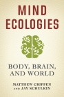 Mind Ecologies: Body, Brain, and World By Matthew Crippen, Jay Schulkin Cover Image