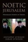 Noetic Jerusalem: Philokalian Fathers on Theosis By Sarah Atwood, Anthony Atwood Cover Image