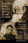 The Man Who Would Marry Susan Sontag: And Other Intimate Literary Portraits of the Bohemian Era (Living Out: Gay and Lesbian Autobiog) Cover Image