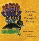 Bonnie, Our Backyard Bunny By Susan Letendre, Saulo Serrano (Illustrator), Jill Shorrock (Designed by) Cover Image