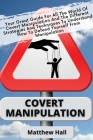 Covert Manipulation: Your Great Guide For The World of Covert Manipulation And The Different Strategies And Techniques To Understand How To By Matthew Hall Cover Image